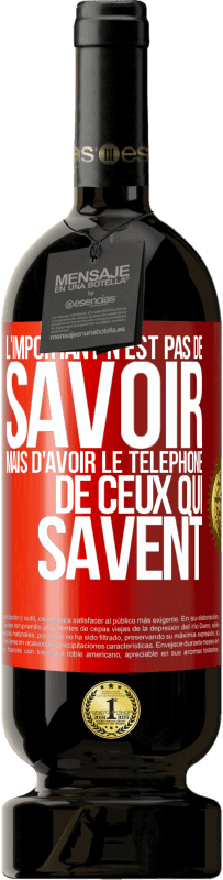 49,95 € | Vin rouge Édition Premium MBS® Réserve L'important n'est pas de savoir, mais d'avoir le téléphone de ceux qui savent Étiquette Rouge. Étiquette personnalisable Réserve 12 Mois Récolte 2015 Tempranillo