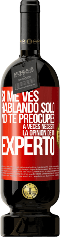 49,95 € | Vino Tinto Edición Premium MBS® Reserva Si me ves hablando solo, no te preocupes. A veces necesito la opinión de un experto Etiqueta Roja. Etiqueta personalizable Reserva 12 Meses Cosecha 2016 Tempranillo