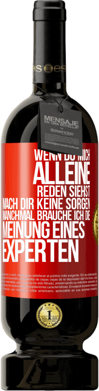 49,95 € | Rotwein Premium Ausgabe MBS® Reserve Wenn du mich alleine reden siehst, mach dir keine Sorgen. Manchmal brauche ich die Meinung eines Experten Rote Markierung. Anpassbares Etikett Reserve 12 Monate Ernte 2016 Tempranillo