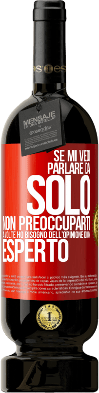 49,95 € | Vino rosso Edizione Premium MBS® Riserva Se mi vedi parlare da solo, non preoccuparti. A volte ho bisogno dell'opinione di un esperto Etichetta Rossa. Etichetta personalizzabile Riserva 12 Mesi Raccogliere 2015 Tempranillo