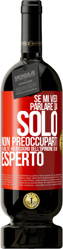 49,95 € | Vino rosso Edizione Premium MBS® Riserva Se mi vedi parlare da solo, non preoccuparti. A volte ho bisogno dell'opinione di un esperto Etichetta Rossa. Etichetta personalizzabile Riserva 12 Mesi Raccogliere 2016 Tempranillo