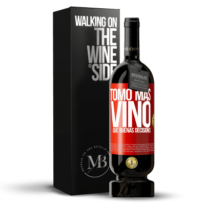 «Tomo más vino que buenas decisiones» Edición Premium MBS® Reserva