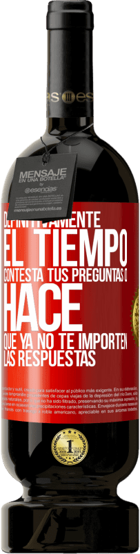 «Definitivamente el tiempo contesta tus preguntas o hace que ya no te importen las respuestas» Edición Premium MBS® Reserva