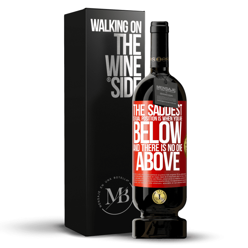 49,95 € Free Shipping | Red Wine Premium Edition MBS® Reserve The saddest sexual position is when you are below and there is no one above Red Label. Customizable label Reserve 12 Months Harvest 2014 Tempranillo