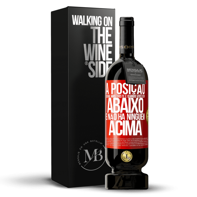 49,95 € Envio grátis | Vinho tinto Edição Premium MBS® Reserva A posição sexual mais triste é quando você está abaixo e não há ninguém acima Etiqueta Vermelha. Etiqueta personalizável Reserva 12 Meses Colheita 2015 Tempranillo