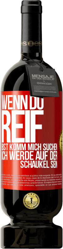49,95 € Kostenloser Versand | Rotwein Premium Ausgabe MBS® Reserve Wenn du reif bist, komm mich suchen. Ich werde auf der Schaukel sein Rote Markierung. Anpassbares Etikett Reserve 12 Monate Ernte 2016 Tempranillo