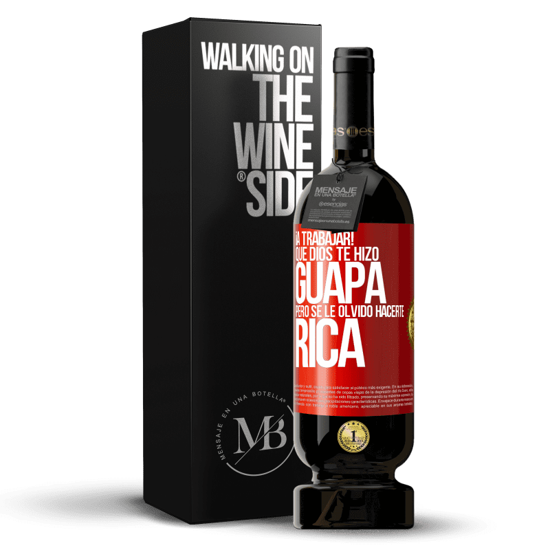 49,95 € Envío gratis | Vino Tinto Edición Premium MBS® Reserva ¡A trabajar! Que Dios te hizo guapa, pero se le olvidó hacerte rica Etiqueta Roja. Etiqueta personalizable Reserva 12 Meses Cosecha 2015 Tempranillo