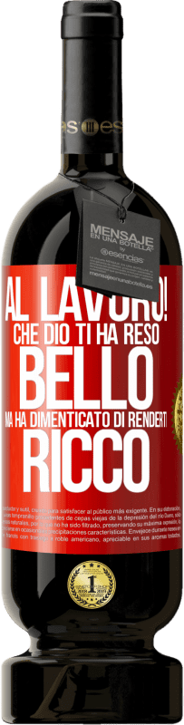 49,95 € | Vino rosso Edizione Premium MBS® Riserva al lavoro! Che Dio ti ha reso bello, ma ha dimenticato di renderti ricco Etichetta Rossa. Etichetta personalizzabile Riserva 12 Mesi Raccogliere 2015 Tempranillo