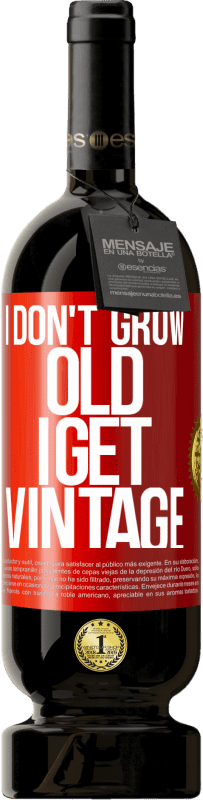 49,95 € | Red Wine Premium Edition MBS® Reserve I don't grow old, I get vintage Red Label. Customizable label Reserve 12 Months Harvest 2014 Tempranillo