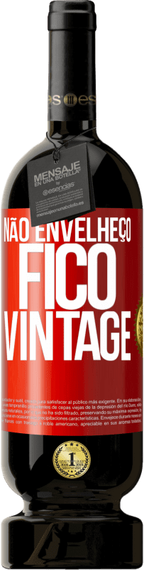 «Não envelheço, fico vintage» Edição Premium MBS® Reserva