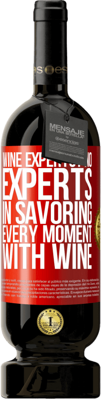 «wine experts? No, experts in savoring every moment, with wine» Premium Edition MBS® Reserva