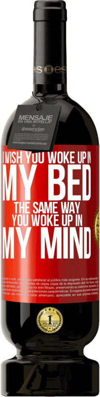 49,95 € Free Shipping | Red Wine Premium Edition MBS® Reserve I wish you woke up in my bed the same way you woke up in my mind Red Label. Customizable label Reserve 12 Months Harvest 2015 Tempranillo