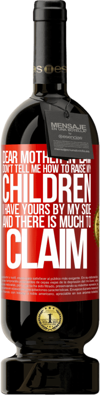 49,95 € | Red Wine Premium Edition MBS® Reserve Dear mother-in-law, don't tell me how to raise my children. I have yours by my side and there is much to claim Red Label. Customizable label Reserve 12 Months Harvest 2016 Tempranillo