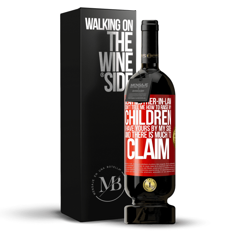 49,95 € Free Shipping | Red Wine Premium Edition MBS® Reserve Dear mother-in-law, don't tell me how to raise my children. I have yours by my side and there is much to claim Red Label. Customizable label Reserve 12 Months Harvest 2015 Tempranillo