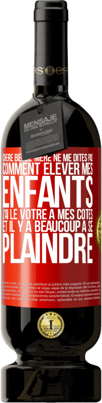 49,95 € | Vin rouge Édition Premium MBS® Réserve Chère belle-mère ne me dites pas comment élever mes enfants. J'ai le vôtre à mes côtés et il y a beaucoup à se plaindre Étiquette Rouge. Étiquette personnalisable Réserve 12 Mois Récolte 2015 Tempranillo