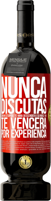 49,95 € Envío gratis | Vino Tinto Edición Premium MBS® Reserva Nunca discutas con un estúpido. Te hará descender a su nivel y ahí te vencerá por experiencia Etiqueta Roja. Etiqueta personalizable Reserva 12 Meses Cosecha 2016 Tempranillo