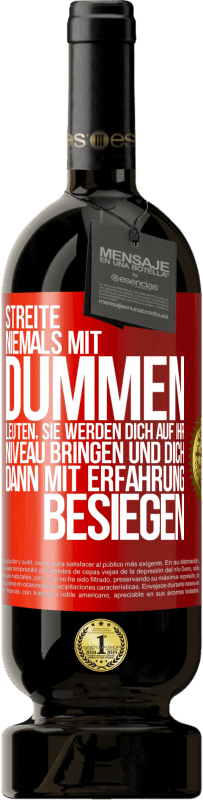 49,95 € Kostenloser Versand | Rotwein Premium Ausgabe MBS® Reserve Streite niemals mit dummen Leuten, sie werden dich auf ihr Niveau bringen und dich dann mit Erfahrung besiegen. Rote Markierung. Anpassbares Etikett Reserve 12 Monate Ernte 2016 Tempranillo