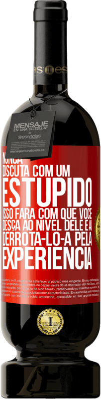 49,95 € Envio grátis | Vinho tinto Edição Premium MBS® Reserva Nunca discuta com um estúpido. Isso fará com que você desça ao nível dele e aí derrotá-lo-á pela experiência Etiqueta Vermelha. Etiqueta personalizável Reserva 12 Meses Colheita 2016 Tempranillo
