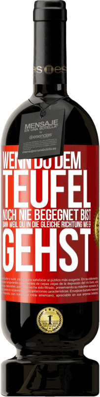 49,95 € Kostenloser Versand | Rotwein Premium Ausgabe MBS® Reserve Wenn du dem Teufel noch nie begegnet bist, dann weil du in die gleiche Richtung wie er gehst Rote Markierung. Anpassbares Etikett Reserve 12 Monate Ernte 2016 Tempranillo