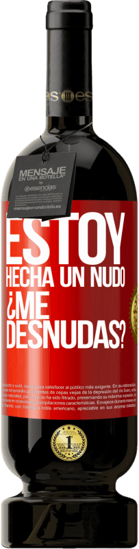 «Estoy hecha un nudo. ¿Me desnudas?» Edição Premium MBS® Reserva
