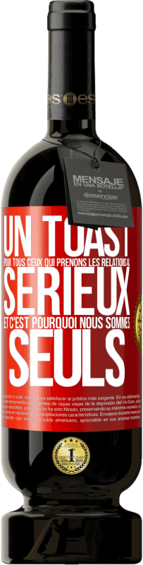 49,95 € | Vin rouge Édition Premium MBS® Réserve Un toast pour tous ceux qui prenons les relations au sérieux et c'est pourquoi nous sommes seuls Étiquette Rouge. Étiquette personnalisable Réserve 12 Mois Récolte 2015 Tempranillo