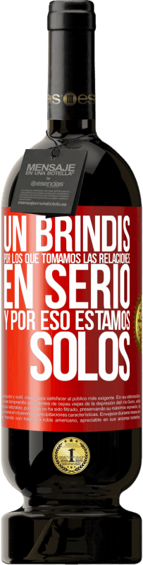 49,95 € Envío gratis | Vino Tinto Edición Premium MBS® Reserva Un brindis por los que tomamos las relaciones en serio y por eso estamos solos Etiqueta Roja. Etiqueta personalizable Reserva 12 Meses Cosecha 2015 Tempranillo