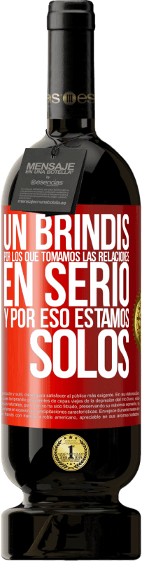 49,95 € Envío gratis | Vino Tinto Edición Premium MBS® Reserva Un brindis por los que tomamos las relaciones en serio y por eso estamos solos Etiqueta Roja. Etiqueta personalizable Reserva 12 Meses Cosecha 2016 Tempranillo