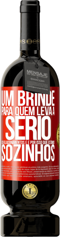 49,95 € | Vinho tinto Edição Premium MBS® Reserva Um brinde para quem leva a sério os relacionamentos e é por isso que estamos sozinhos Etiqueta Vermelha. Etiqueta personalizável Reserva 12 Meses Colheita 2015 Tempranillo