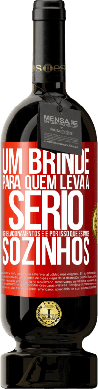 49,95 € Envio grátis | Vinho tinto Edição Premium MBS® Reserva Um brinde para quem leva a sério os relacionamentos e é por isso que estamos sozinhos Etiqueta Vermelha. Etiqueta personalizável Reserva 12 Meses Colheita 2016 Tempranillo