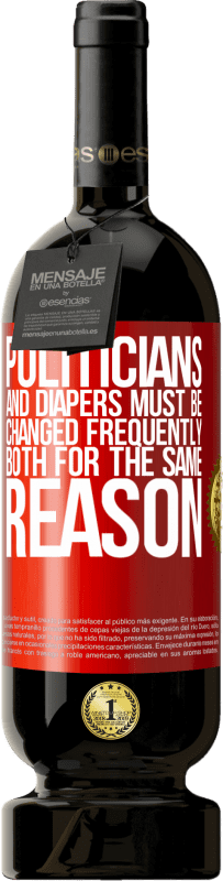 «Politicians and diapers must be changed frequently. Both for the same reason» Premium Edition MBS® Reserve
