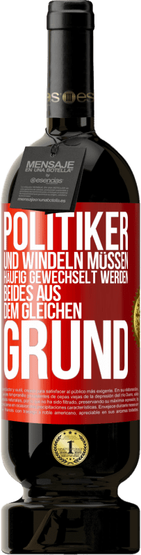 49,95 € | Rotwein Premium Ausgabe MBS® Reserve Politiker und Windeln müssen häufig gewechselt werden. Beides aus dem gleichen Grund Rote Markierung. Anpassbares Etikett Reserve 12 Monate Ernte 2015 Tempranillo