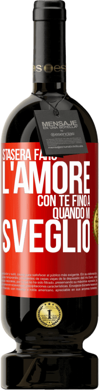 «Stasera farò l'amore con te fino a quando mi sveglio» Edizione Premium MBS® Riserva