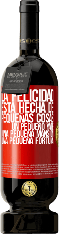 49,95 € | Vino Tinto Edición Premium MBS® Reserva La felicidad está hecha de pequeñas cosas: un pequeño yate, una pequeña mansión, una pequeña fortuna Etiqueta Roja. Etiqueta personalizable Reserva 12 Meses Cosecha 2016 Tempranillo
