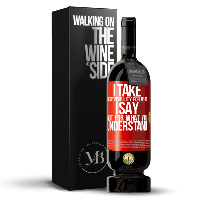 49,95 € Free Shipping | Red Wine Premium Edition MBS® Reserve I take responsibility for what I say, not for what you understand Red Label. Customizable label Reserve 12 Months Harvest 2014 Tempranillo