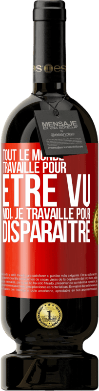 49,95 € | Vin rouge Édition Premium MBS® Réserve Tout le monde travaille pour être vu. Moi, je travaille pour disparaître Étiquette Rouge. Étiquette personnalisable Réserve 12 Mois Récolte 2015 Tempranillo