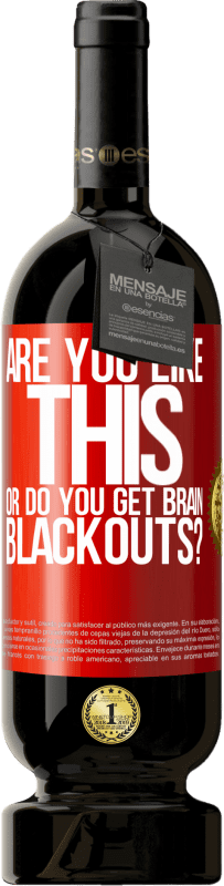 49,95 € | Red Wine Premium Edition MBS® Reserve are you like this or do you get brain blackouts? Red Label. Customizable label Reserve 12 Months Harvest 2015 Tempranillo