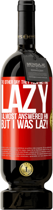 «The other day they told me I was lazy, I almost answered him, but I was lazy» Premium Edition MBS® Reserve