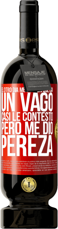 49,95 € | Vino Tinto Edición Premium MBS® Reserva El otro día me dijeron que era un vago, casi le contesto, pero me dio pereza Etiqueta Roja. Etiqueta personalizable Reserva 12 Meses Cosecha 2016 Tempranillo