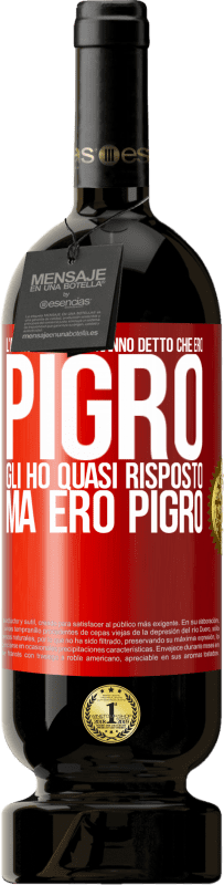 49,95 € | Vino rosso Edizione Premium MBS® Riserva L'altro giorno mi hanno detto che ero pigro, gli ho quasi risposto, ma ero pigro Etichetta Rossa. Etichetta personalizzabile Riserva 12 Mesi Raccogliere 2016 Tempranillo