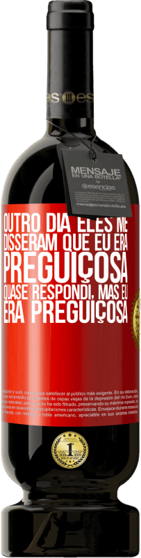 49,95 € | Vinho tinto Edição Premium MBS® Reserva Outro dia eles me disseram que eu era preguiçosa, quase respondi, mas eu era preguiçosa Etiqueta Vermelha. Etiqueta personalizável Reserva 12 Meses Colheita 2015 Tempranillo