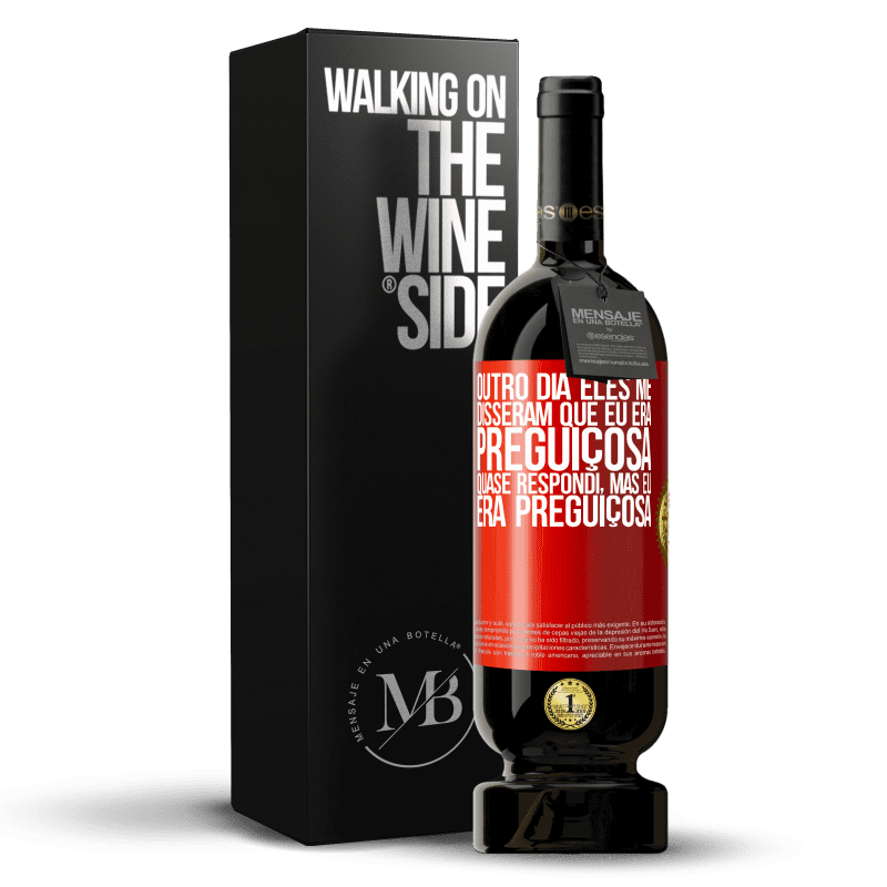 49,95 € Envio grátis | Vinho tinto Edição Premium MBS® Reserva Outro dia eles me disseram que eu era preguiçosa, quase respondi, mas eu era preguiçosa Etiqueta Vermelha. Etiqueta personalizável Reserva 12 Meses Colheita 2015 Tempranillo