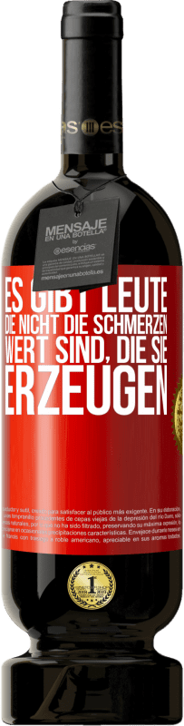 49,95 € | Rotwein Premium Ausgabe MBS® Reserve Es gibt Leute, die nicht die Schmerzen wert sind, die sie erzeugen Rote Markierung. Anpassbares Etikett Reserve 12 Monate Ernte 2015 Tempranillo