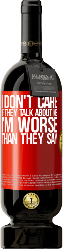 49,95 € | Red Wine Premium Edition MBS® Reserve I don't care if they talk about me, total I'm worse than they say Red Label. Customizable label Reserve 12 Months Harvest 2015 Tempranillo