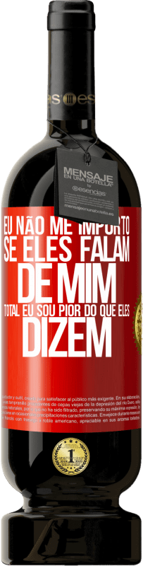 «Eu não me importo se eles falam de mim, total eu sou pior do que eles dizem» Edição Premium MBS® Reserva
