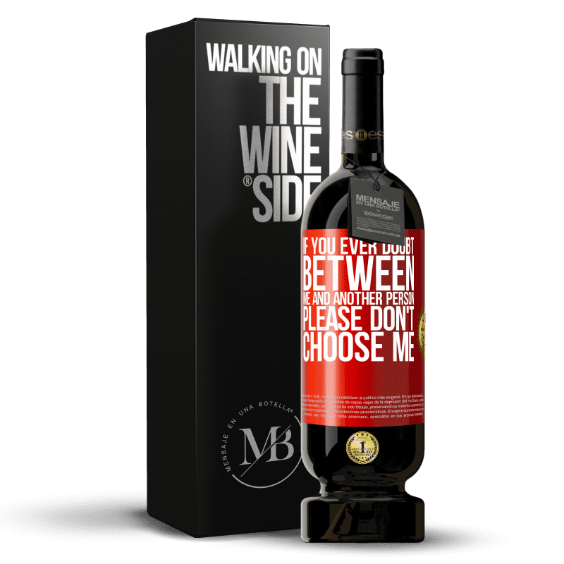 49,95 € Free Shipping | Red Wine Premium Edition MBS® Reserve If you ever doubt between me and another person, please don't choose me Red Label. Customizable label Reserve 12 Months Harvest 2014 Tempranillo