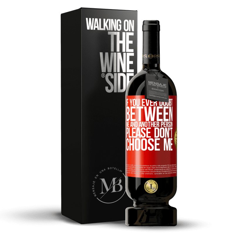 49,95 € Free Shipping | Red Wine Premium Edition MBS® Reserve If you ever doubt between me and another person, please don't choose me Red Label. Customizable label Reserve 12 Months Harvest 2015 Tempranillo