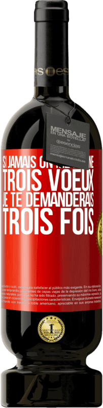 49,95 € Envoi gratuit | Vin rouge Édition Premium MBS® Réserve Si jamais on me donne trois voeux, je te demanderais trois fois Étiquette Rouge. Étiquette personnalisable Réserve 12 Mois Récolte 2016 Tempranillo