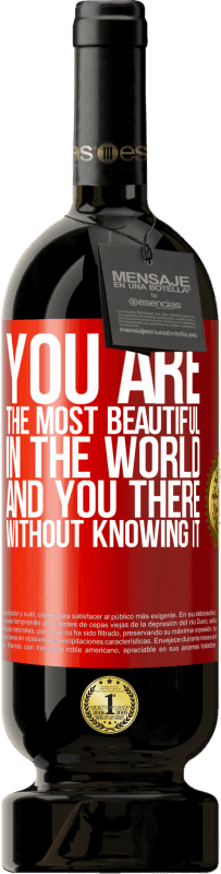 «You are the most beautiful in the world, and you there, without knowing it» Premium Edition MBS® Reserva