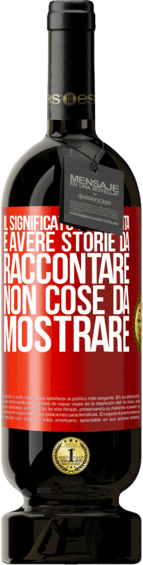 Spedizione Gratuita | Vino rosso Edizione Premium MBS® Riserva Il significato della vita è avere storie da raccontare, non cose da mostrare Etichetta Rossa. Etichetta personalizzabile Riserva 12 Mesi Raccogliere 2014 Tempranillo