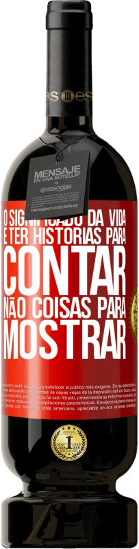 49,95 € Envio grátis | Vinho tinto Edição Premium MBS® Reserva O significado da vida é ter histórias para contar, não coisas para mostrar Etiqueta Vermelha. Etiqueta personalizável Reserva 12 Meses Colheita 2015 Tempranillo